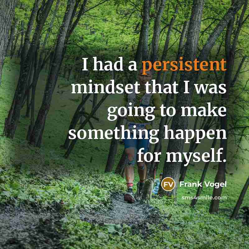 “I had a persistent mindset that I was going to make something happen for myself.” quote by Frank Vogel