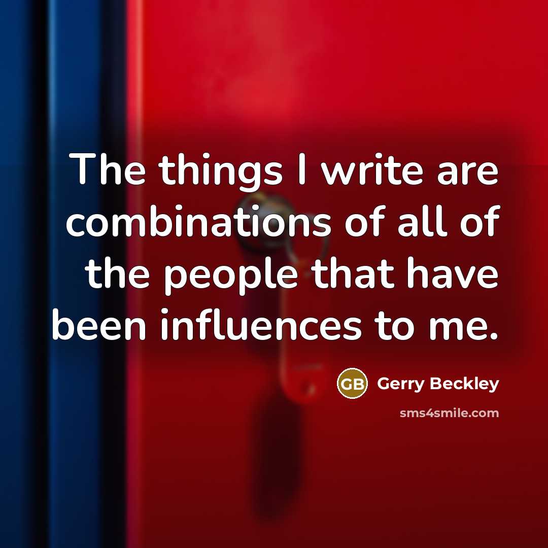 “The things I write are combinations of all of the people that have been influences to me.” quote by Gerry Beckley