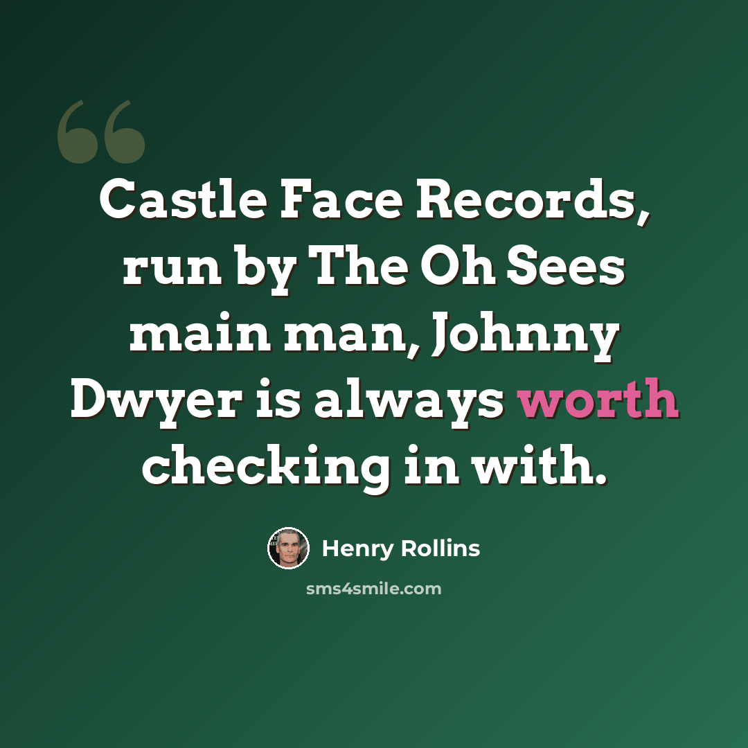 “Castle Face Records, run by The Oh Sees main man, Johnny Dwyer is always worth checking in with.” quote by Henry Rollins
