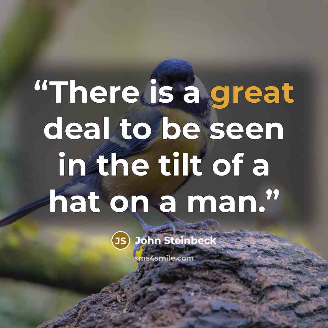 “There is a great deal to be seen in the tilt of a hat on a man.” quote by John Steinbeck
