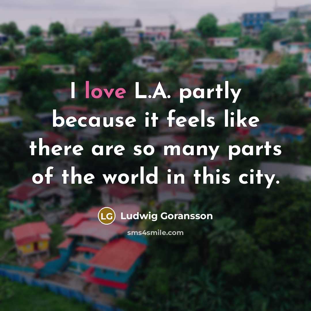 “I love L.A. partly because it feels like there are so many parts of the world in this city.” quote by Ludwig Goransson