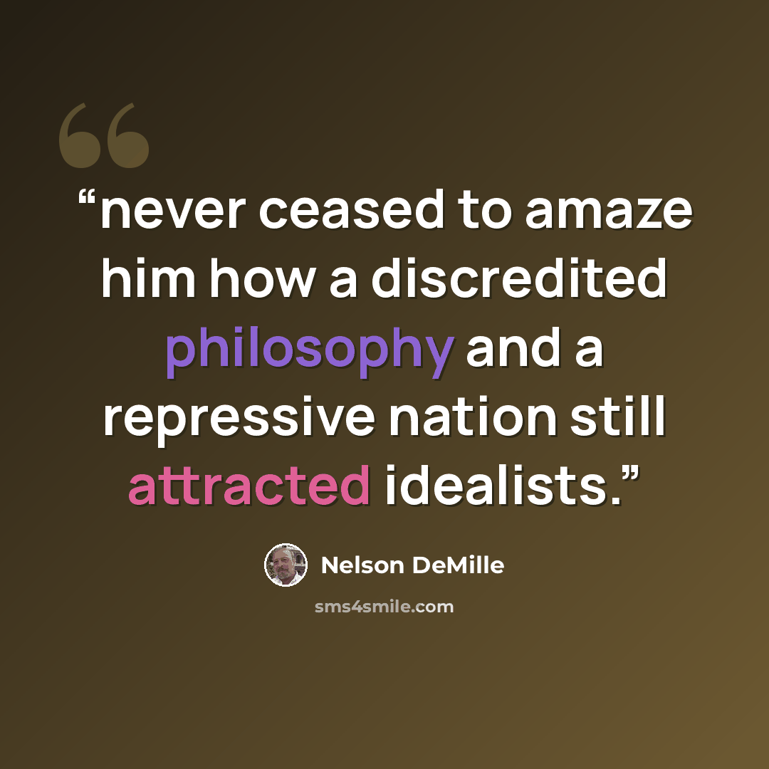 “never ceased to amaze him how a discredited philosophy and a repressive nation still attracted idealists.” quote by Nelson DeMille