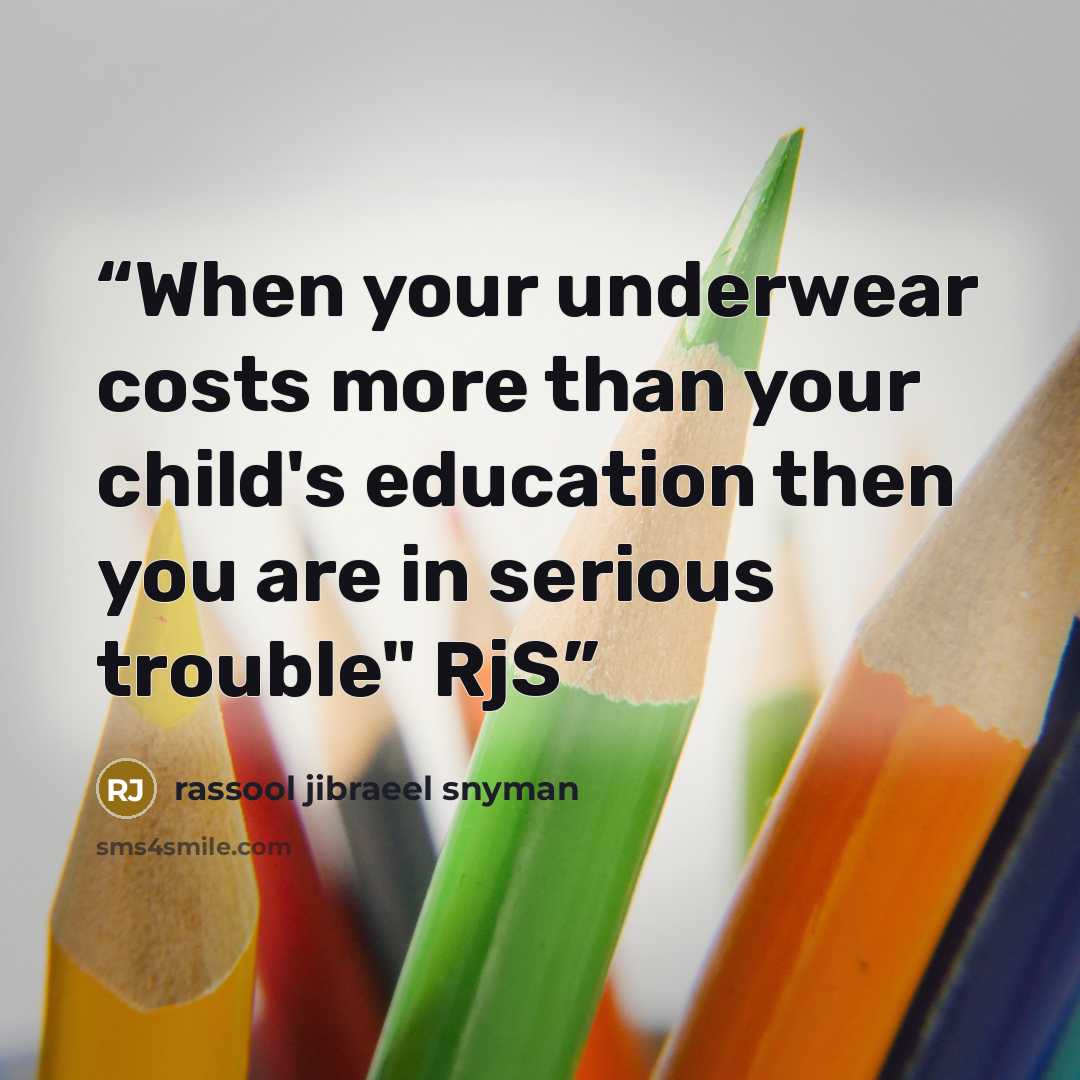 “When your underwear costs more than your child's education then you are in serious trouble" RjS” quote by rassool jibraeel snyman