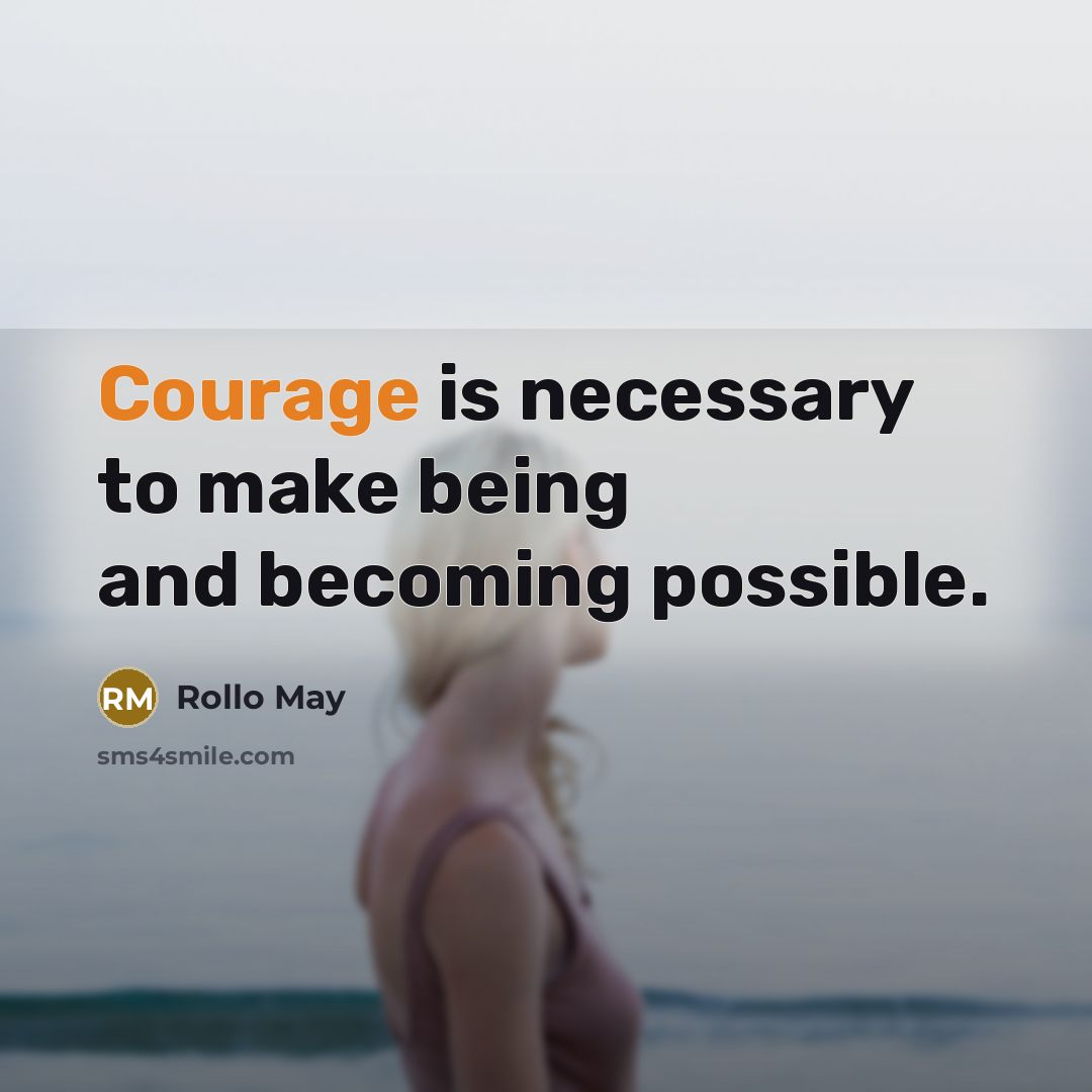 “Courage is necessary to make being and becoming possible.” quote by Rollo May