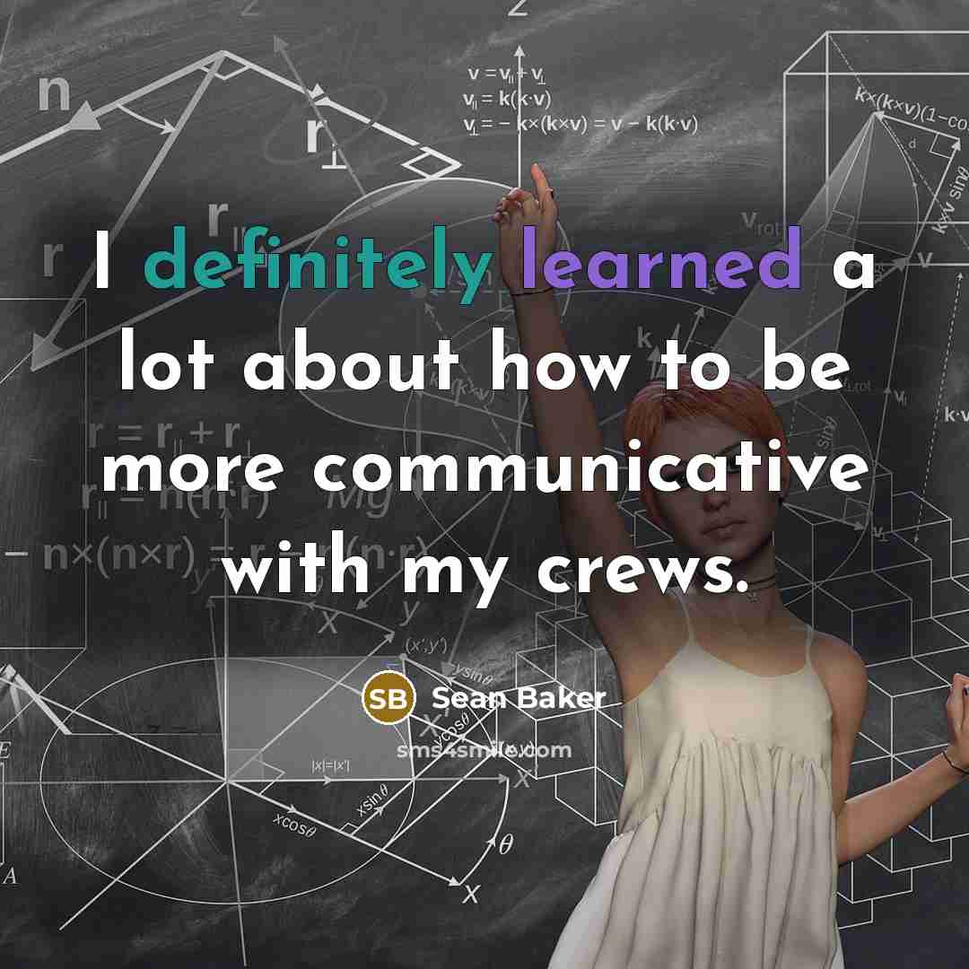 “I definitely learned a lot about how to be more communicative with my crews.” quote by Sean Baker
