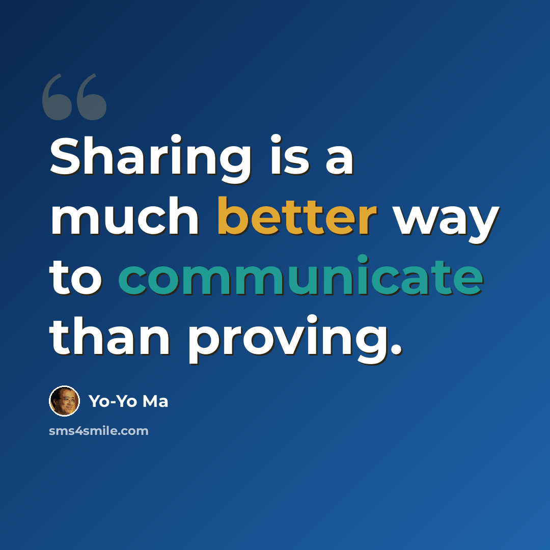 “Sharing is a much better way to communicate than proving.” quote by Yo-Yo Ma
