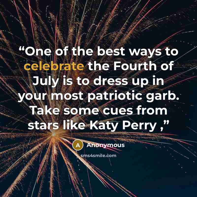 “One of the best ways to celebrate the Fourth of July is to dress up in your most patriotic garb. Take some cues from stars like Katy Perry ,” quote by Anonymous