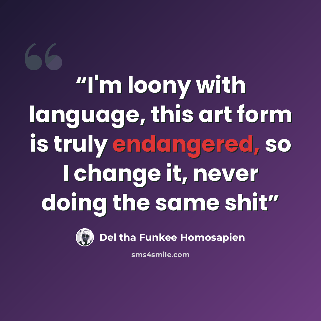 “I'm loony with language, this art form is truly endangered, so I change it, never doing the same shit” quote by Del Tha Funkee HomoSapien
