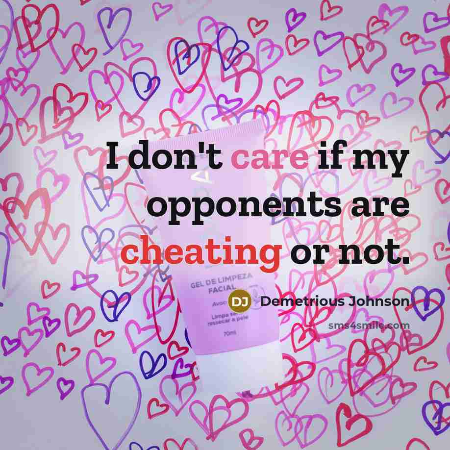 “I don't care if my opponents are cheating or not.” quote by Demetrious Johnson