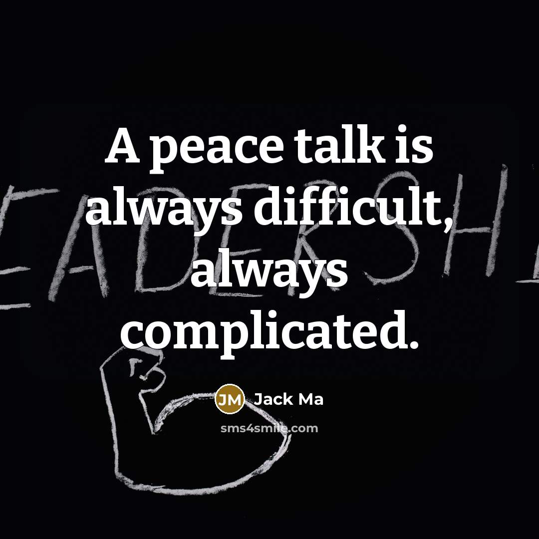 “A peace talk is always difficult, always complicated.” quote by Jack Ma