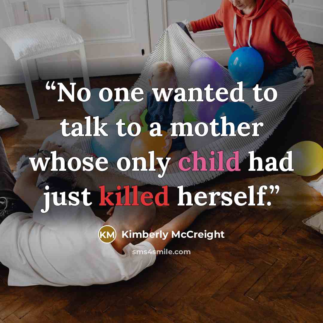 “No one wanted to talk to a mother whose only child had just killed herself.” quote by Kimberly McCreight