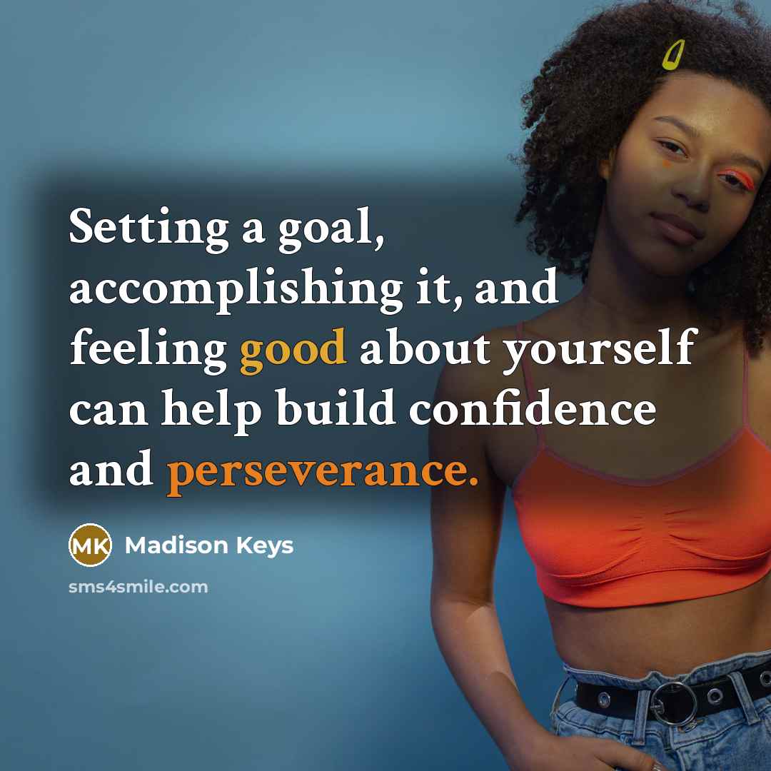 “Setting a goal, accomplishing it, and feeling good about yourself can help build confidence and perseverance.” quote by Madison Keys