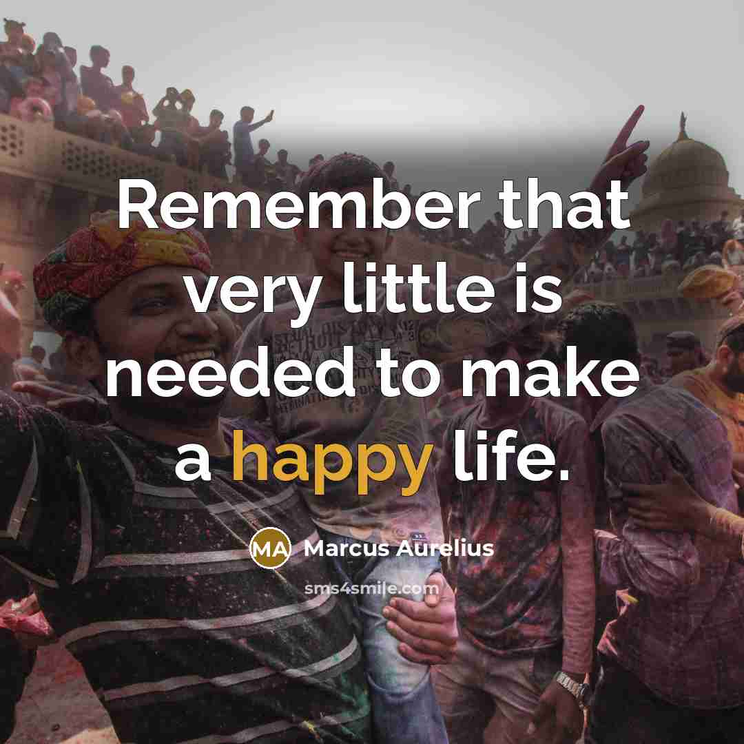 “Remember that very little is needed to make a happy life.” quote by Marcus Aurelius