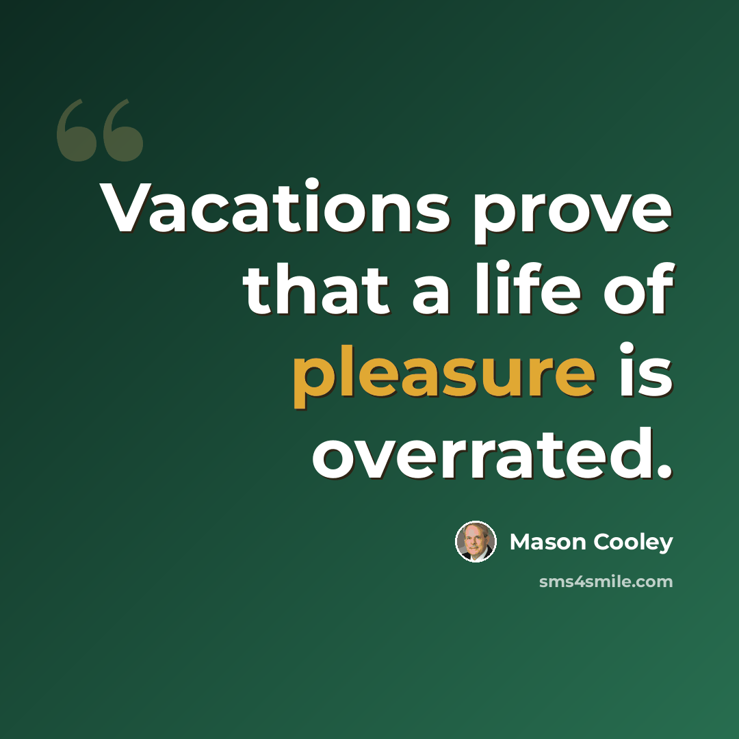 “Vacations prove that a life of pleasure is overrated.” quote by Mason Cooley