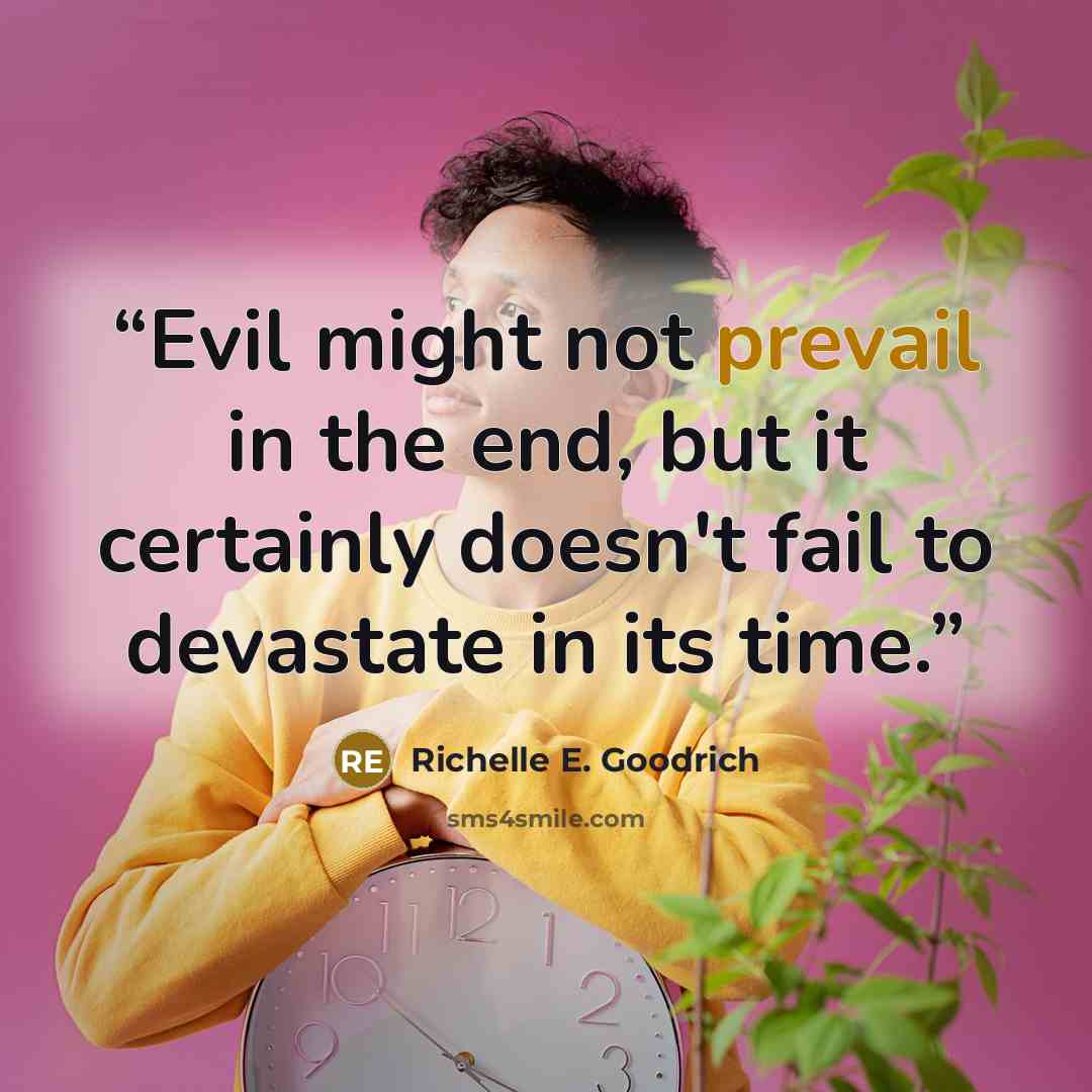 “Evil might not prevail in the end, but it certainly doesn't fail to devastate in its time.” quote by Richelle E. Goodrich