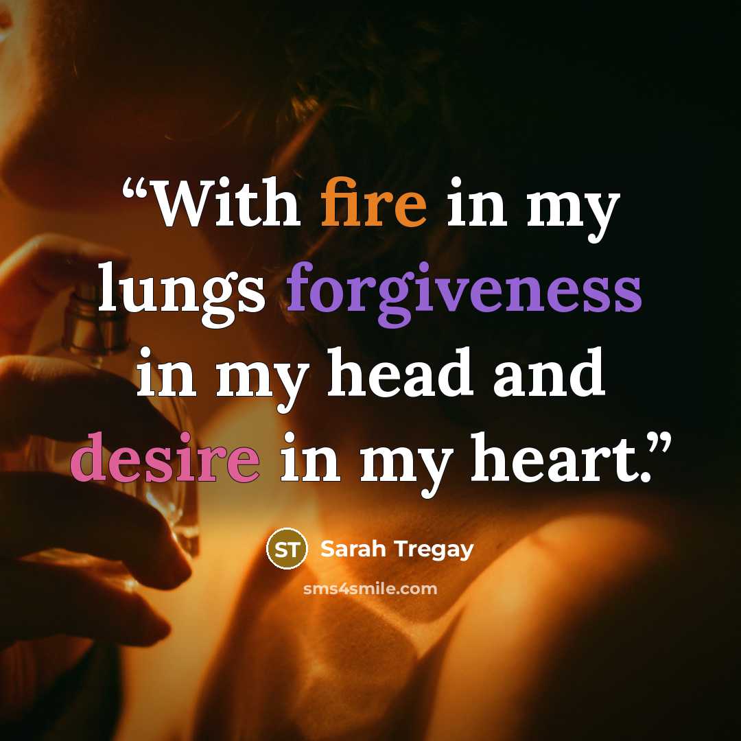 “With fire in my lungs forgiveness in my head and desire in my heart.” quote by Sarah Tregay