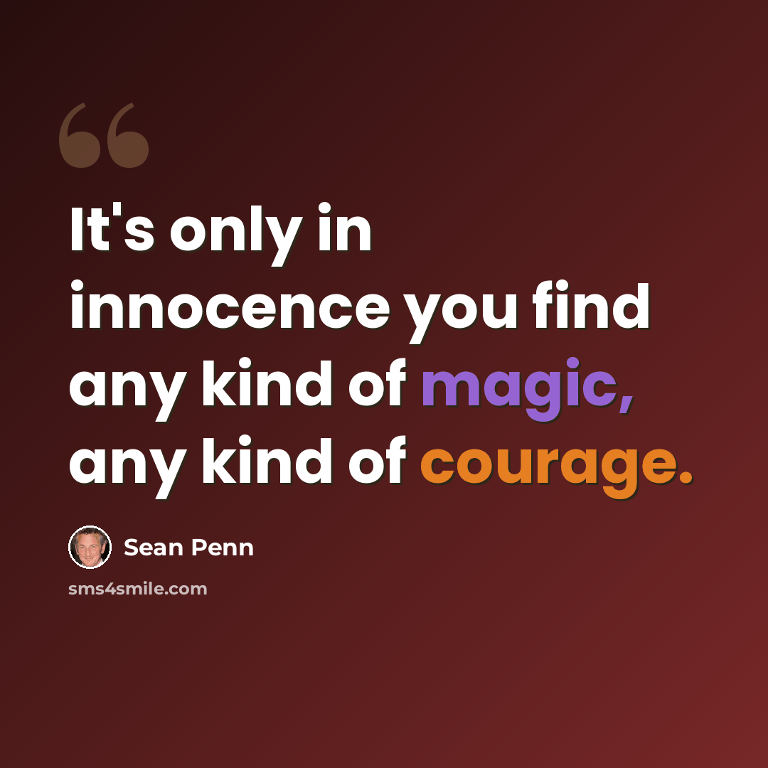“It's only in innocence you find any kind of magic, any kind of courage.” quote by Sean Penn