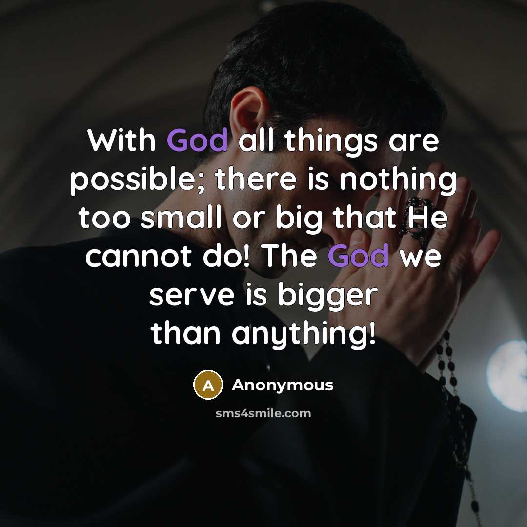 “With God all things are possible; there is nothing too small or big that He cannot do! The God we serve is bigger than anything!” quote by Anonymous