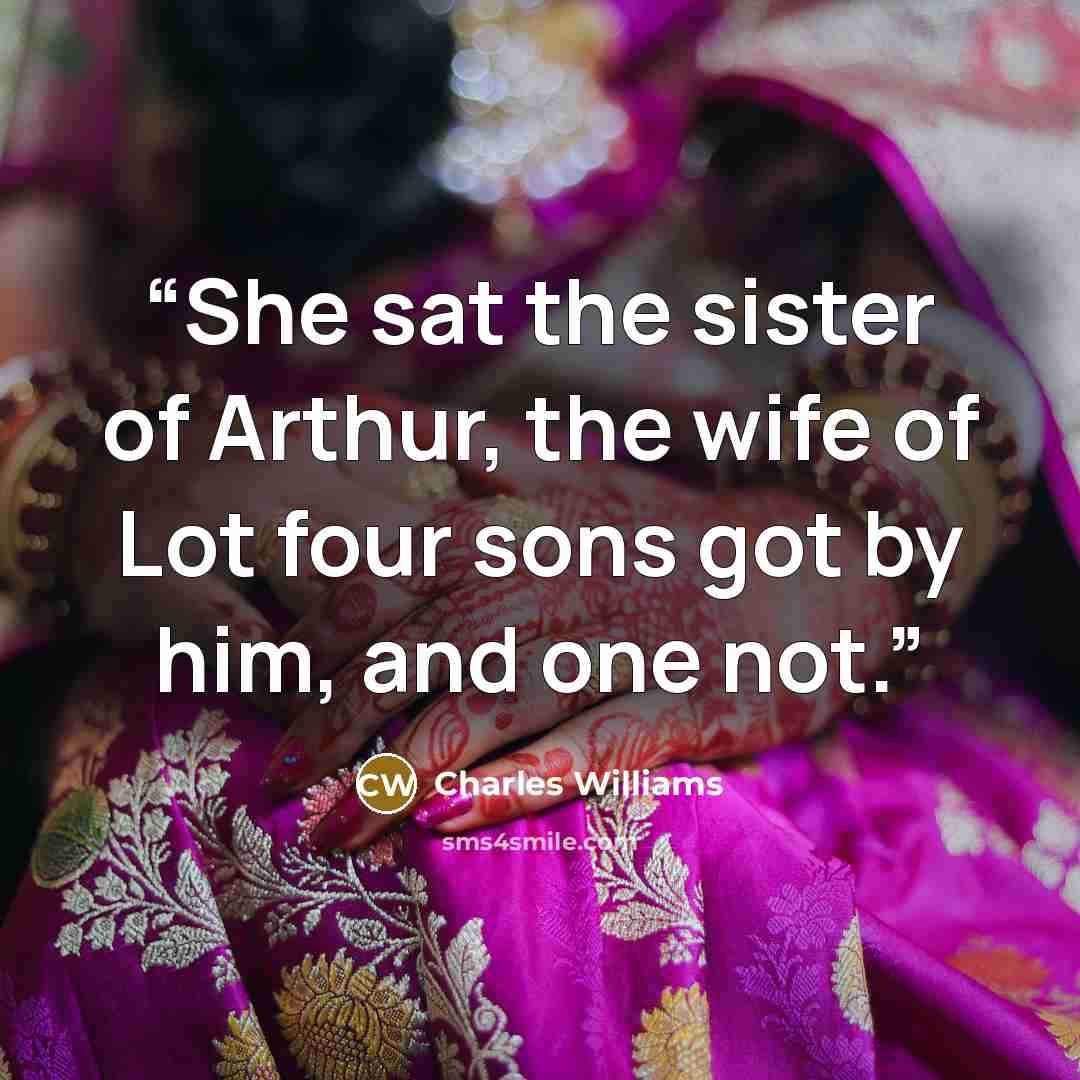 “She sat the sister of Arthur, the wife of Lot four sons got by him, and one not.” quote by Charles Williams
