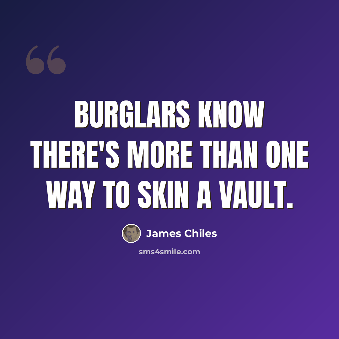 “Burglars know there's more than one way to skin a vault.” quote by James Chiles