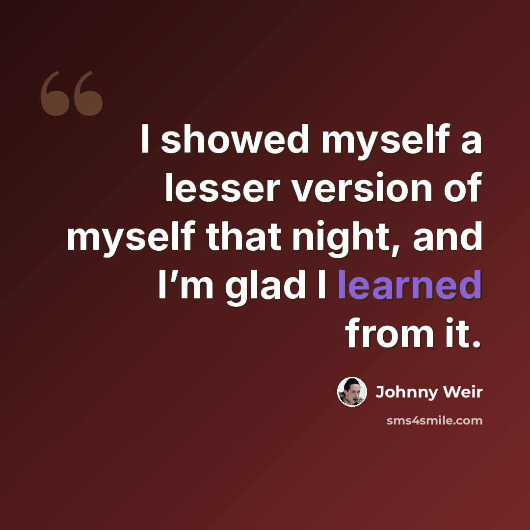 “I showed myself a lesser version of myself that night, and I’m glad I learned from it.” quote by Johnny Weir