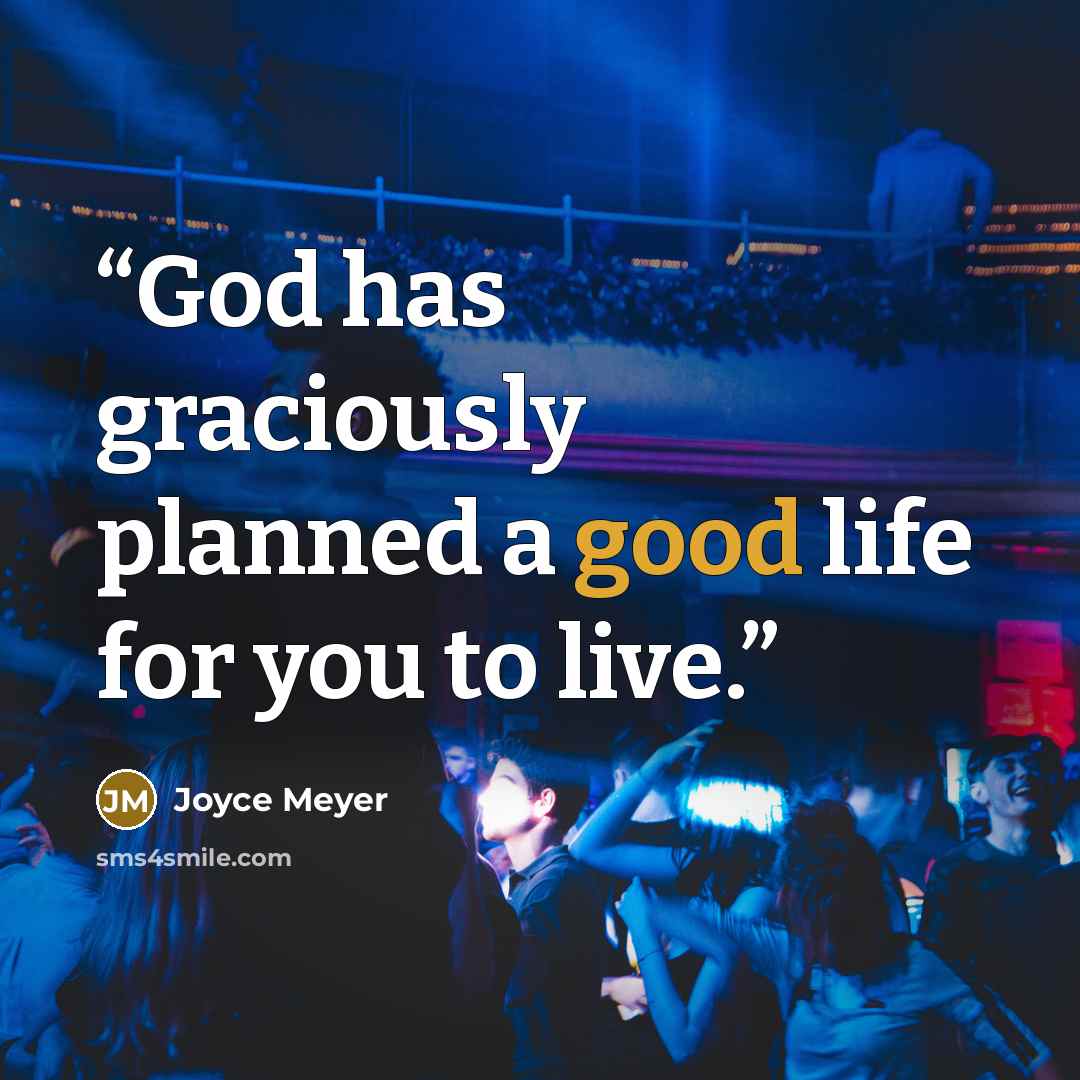 “God has graciously planned a good life for you to live.” quote by Joyce Meyer