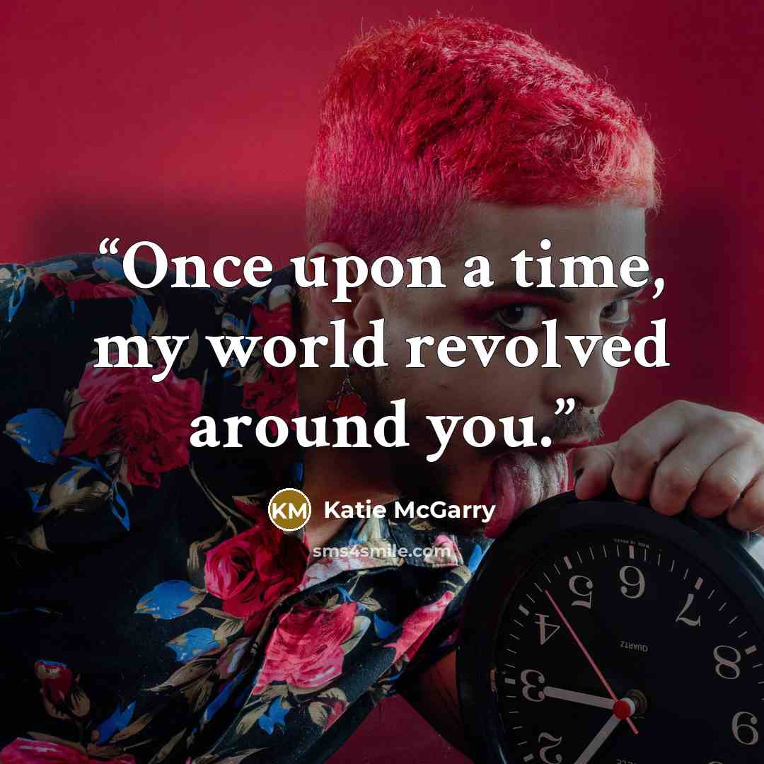 “Once upon a time, my world revolved around you.” quote by Katie McGarry