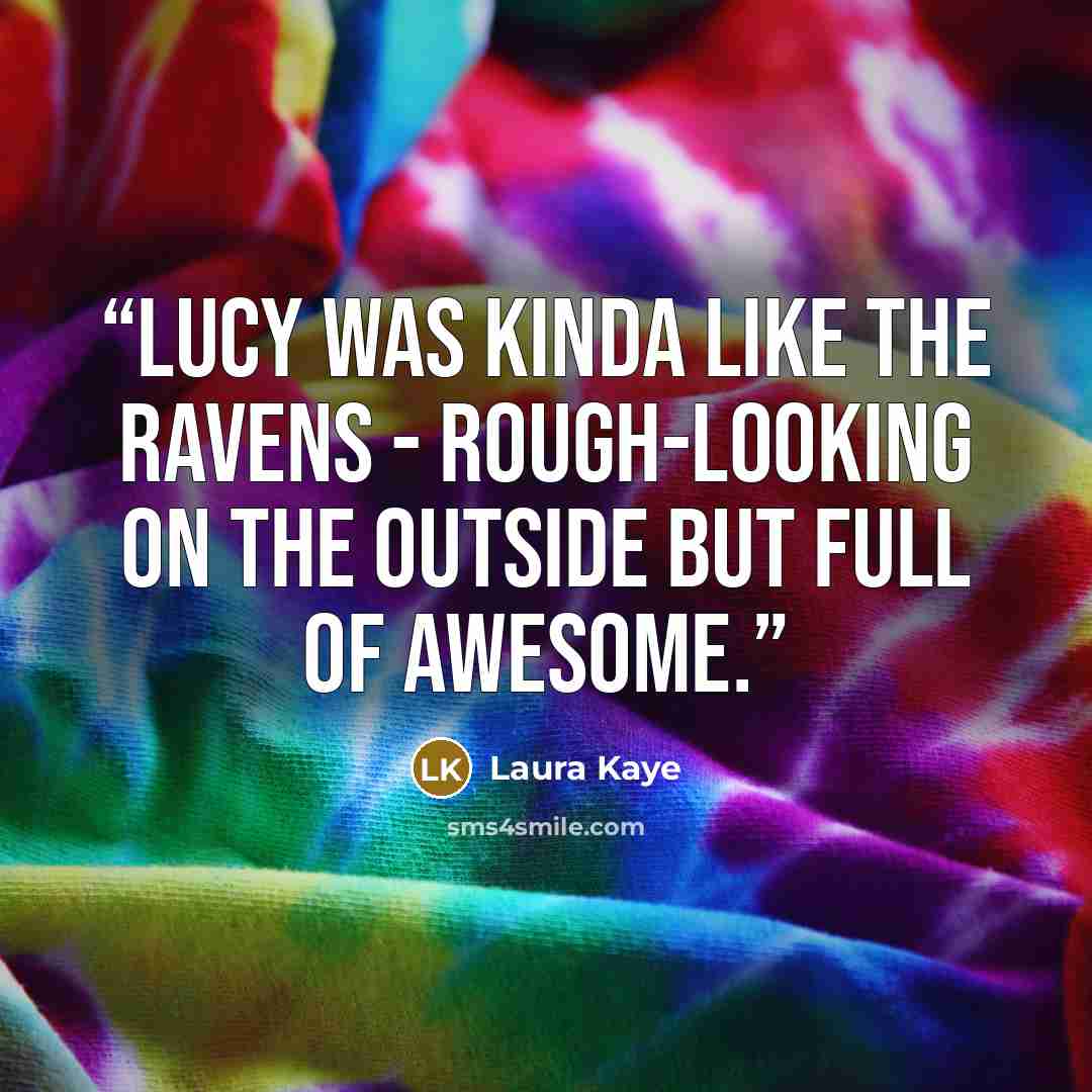 “Lucy was kinda like the Ravens - rough-looking on the outside but full of awesome.” quote by Laura Kaye