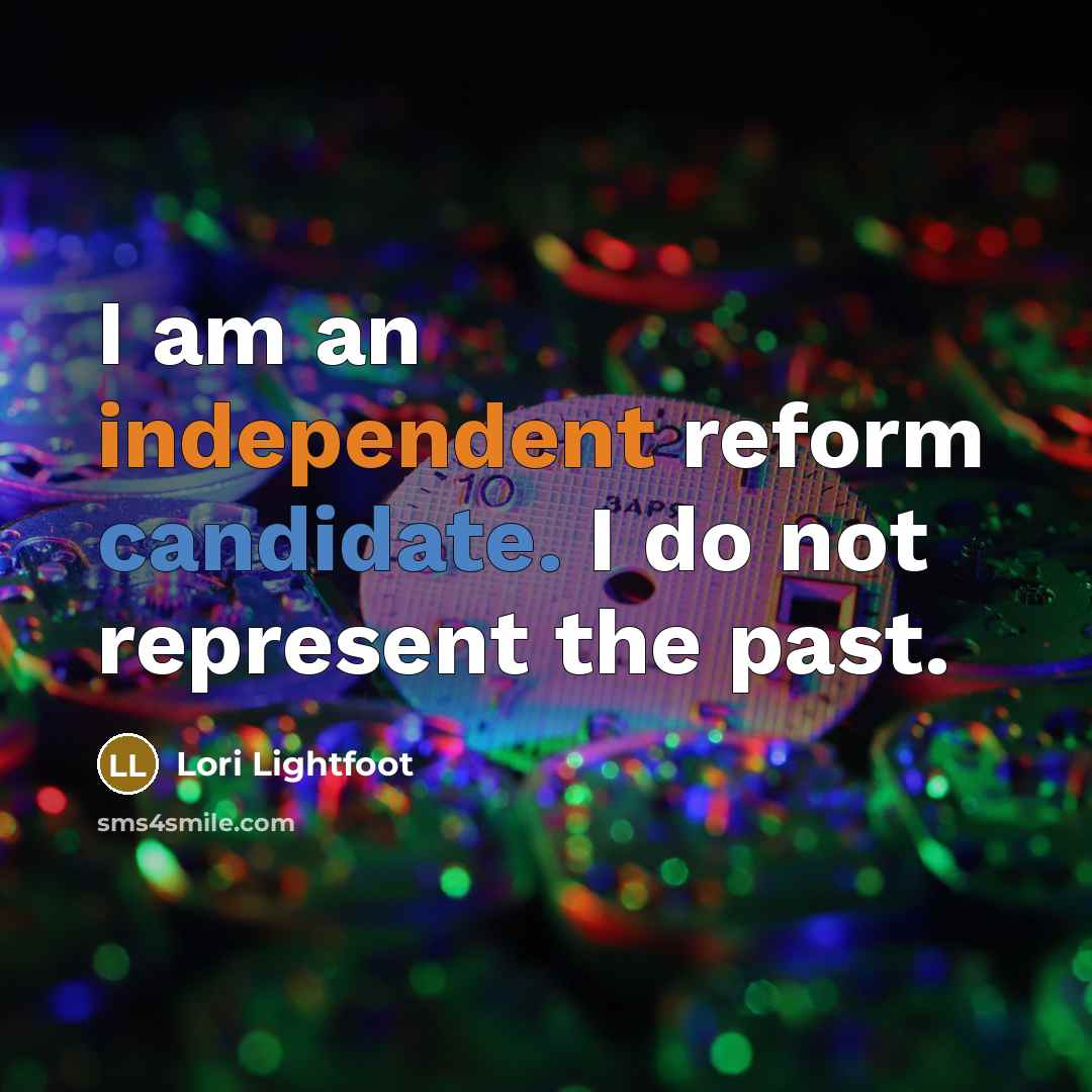 “I am an independent reform candidate. I do not represent the past.” quote by Lori Lightfoot