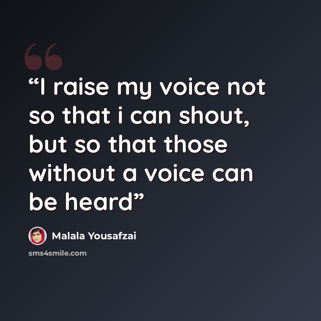 “I raise my voice not so that i can shout, but so that those without a voice can be heard” quote by Malala Yousafzai