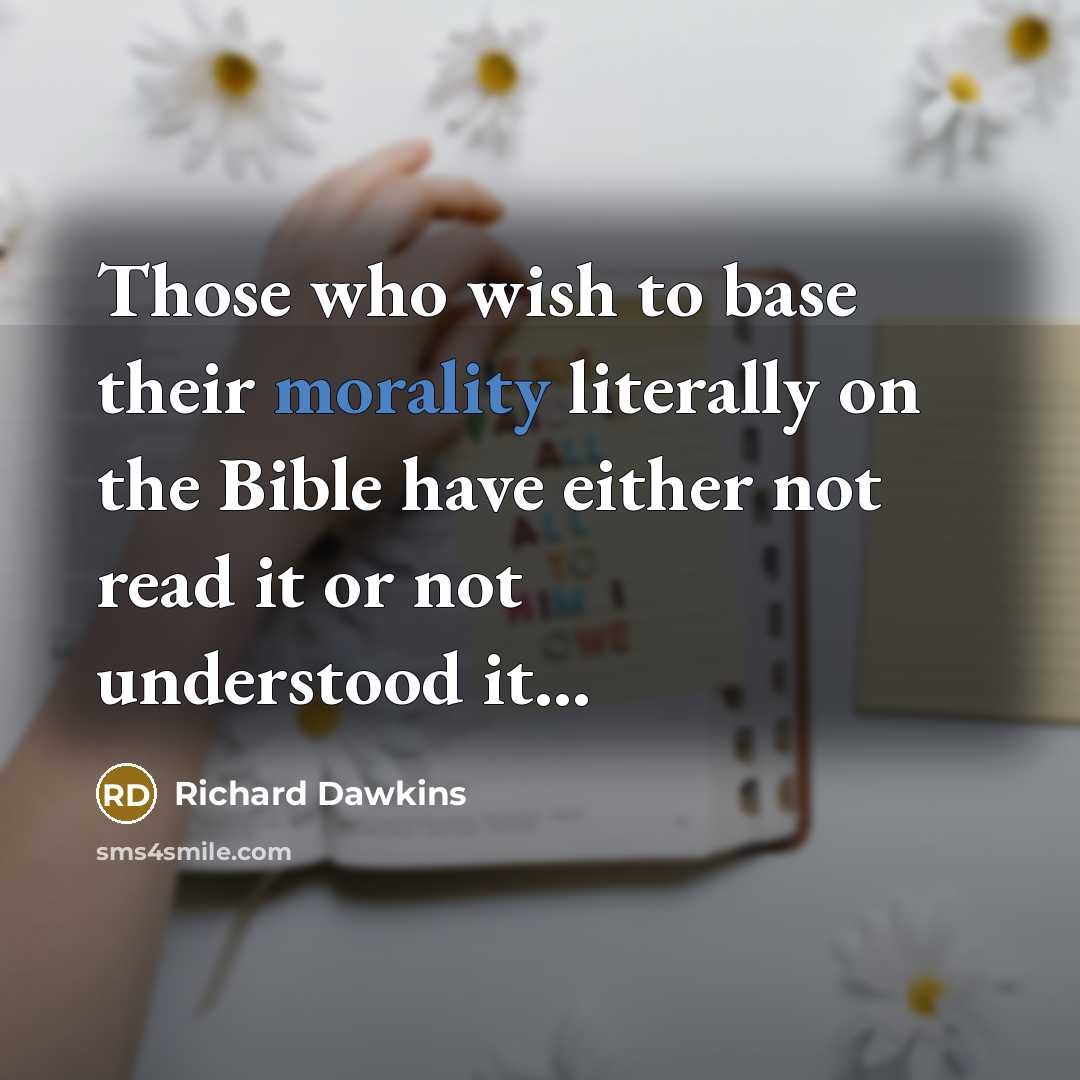 “Those who wish to base their morality literally on the Bible have either not read it or not understood it...” quote by Richard Dawkins