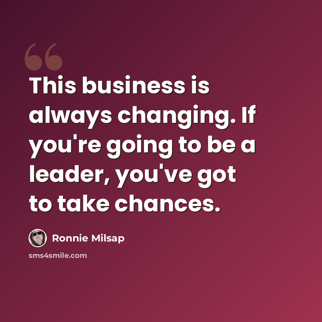 “This business is always changing. If you're going to be a leader, you've got to take chances.” quote by Ronnie Milsap
