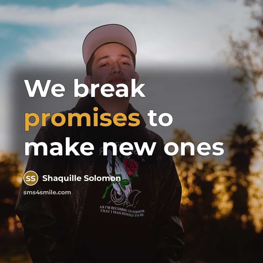 “We break promises to make new ones” quote by Shaquille Solomon