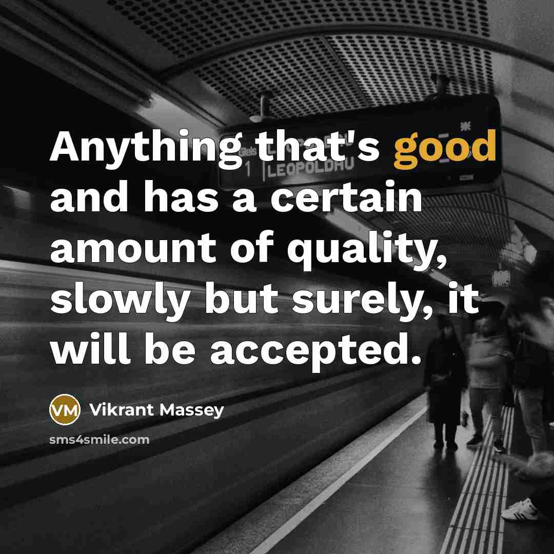 “Anything that's good and has a certain amount of quality, slowly but surely, it will be accepted.” quote by Vikrant Massey