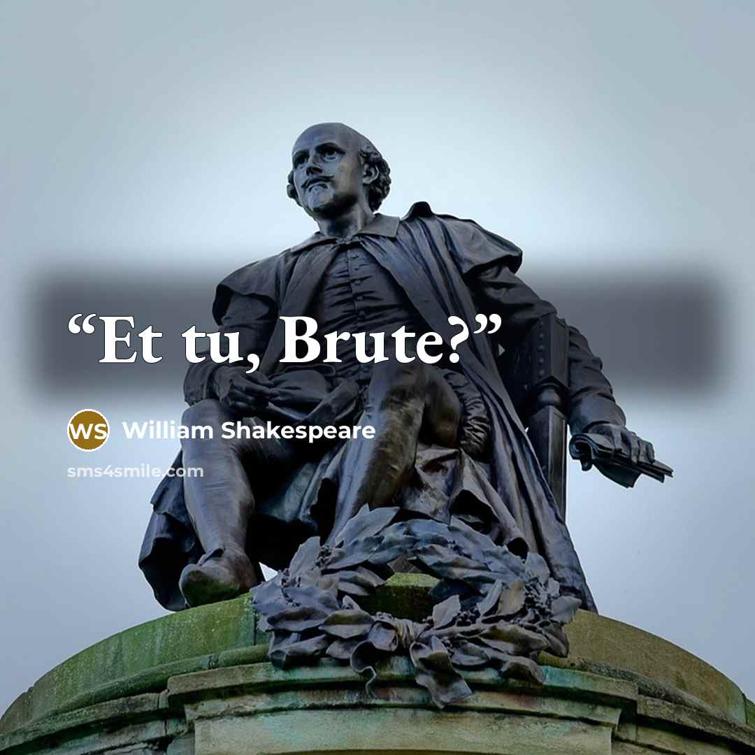 “Et tu, Brute?” quote by William Shakespeare