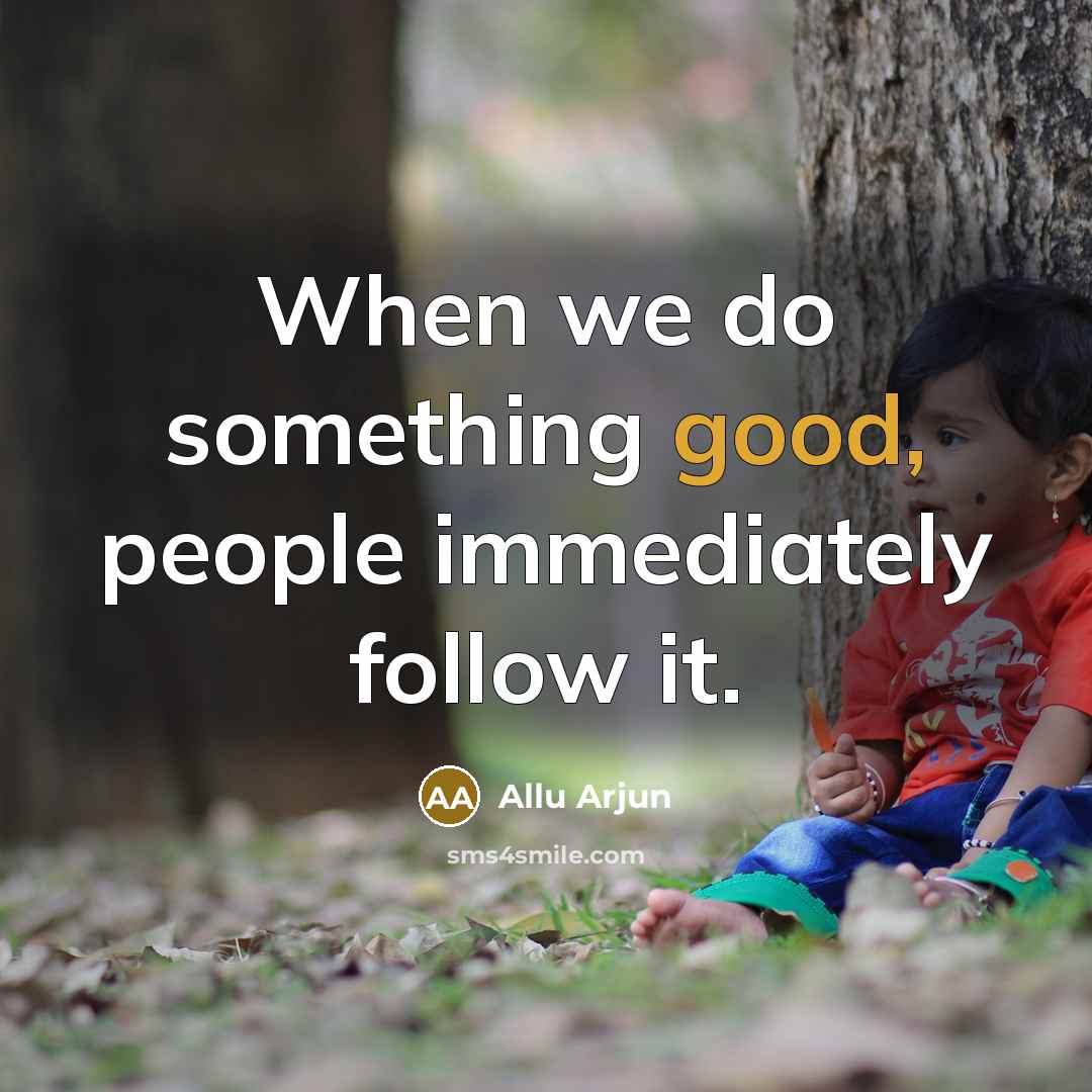 “When we do something good, people immediately follow it.” quote by Allu Arjun