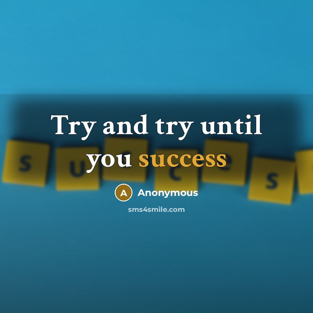 “Try and try until you success” quote by Anonymous