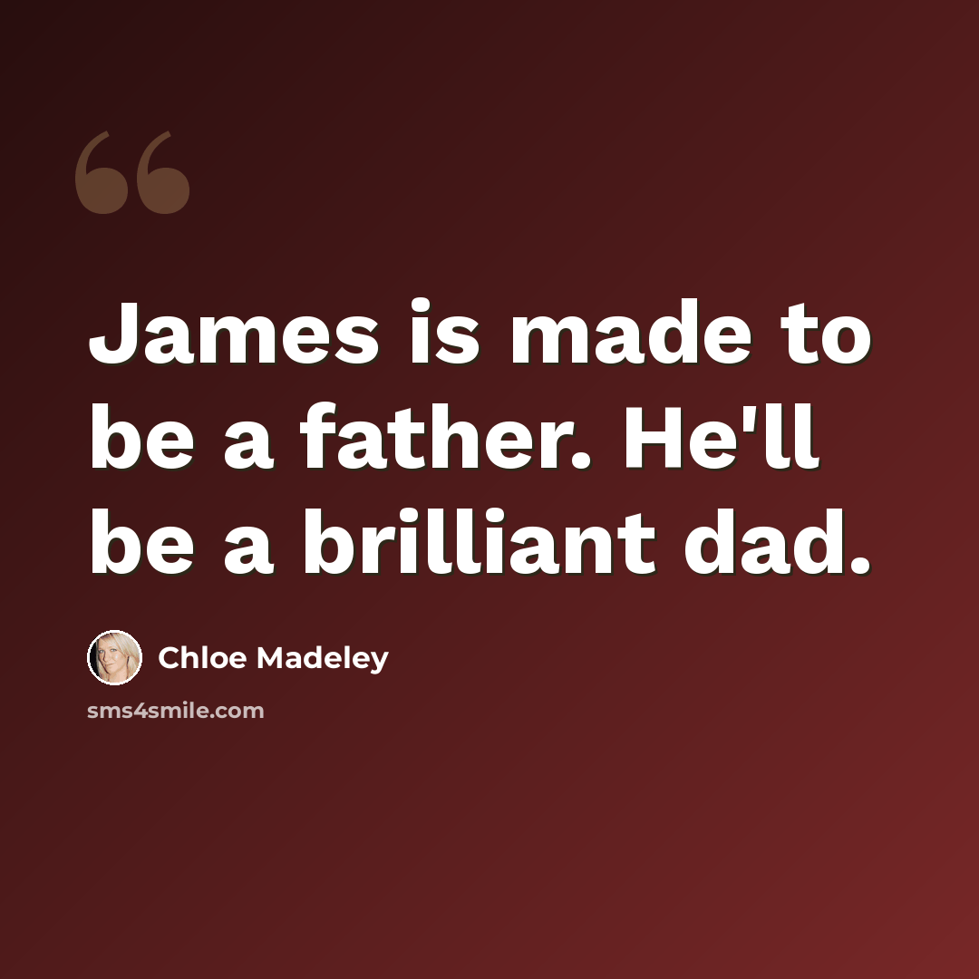 “James is made to be a father. He'll be a brilliant dad.” quote by Chloe Madeley