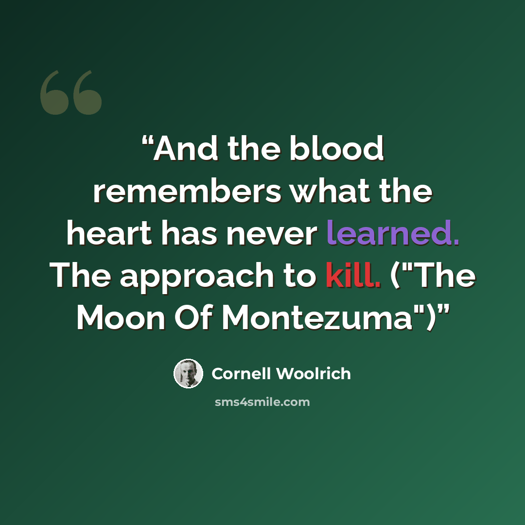 “And the blood remembers what the heart has never learned. The approach to kill. ("The Moon Of Montezuma")” quote by Cornell Woolrich
