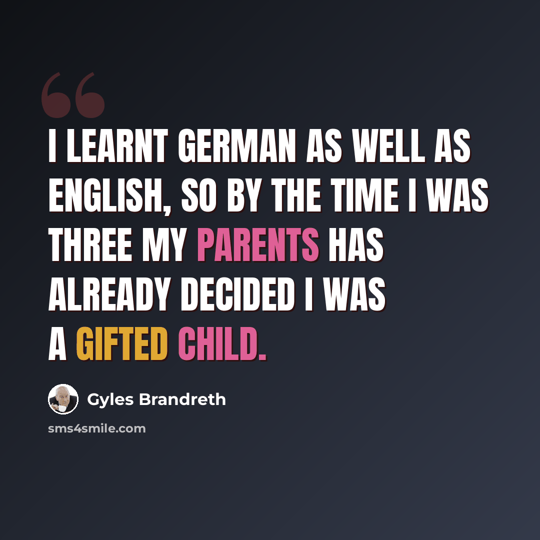 “I learnt German as well as English, so by the time I was three my parents has already decided I was a gifted child.” quote by Gyles Brandreth