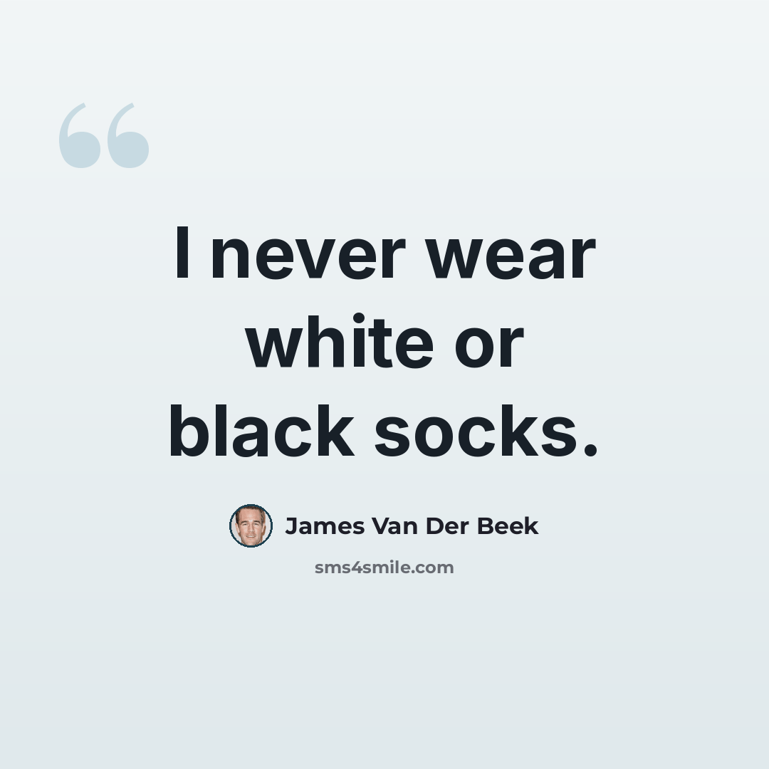 “I never wear white or black socks.” quote by James Van Der Beek