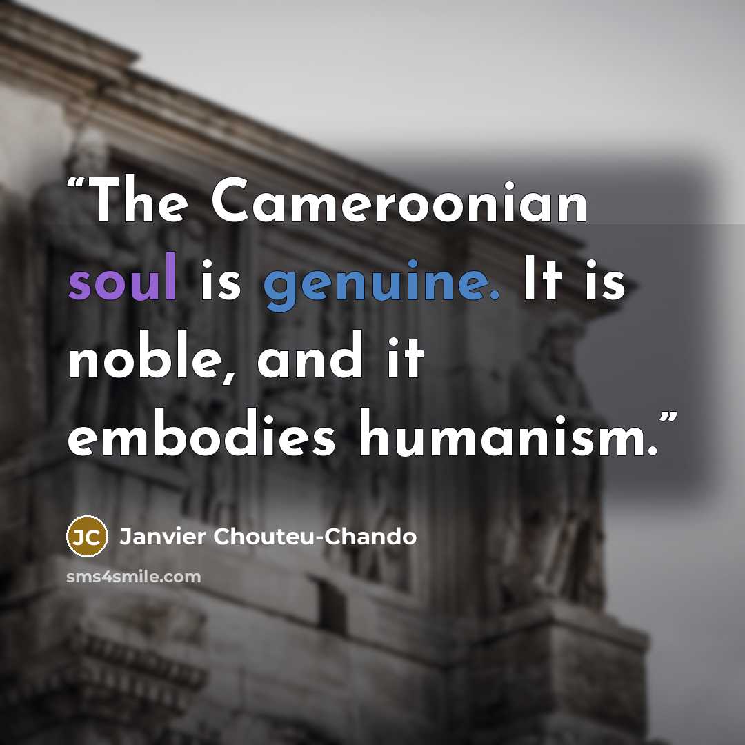 “The Cameroonian soul is genuine. It is noble, and it embodies humanism.” quote by Janvier Chouteu-Chando