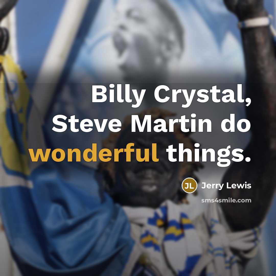 “Billy Crystal, Steve Martin do wonderful things.” quote by Jerry Lewis