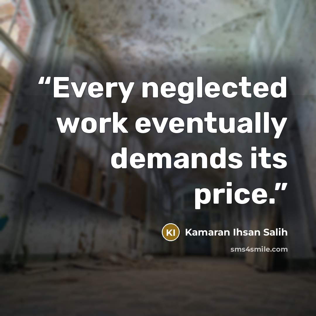 “Every neglected work eventually demands its price.” quote by Kamaran Ihsan Salih