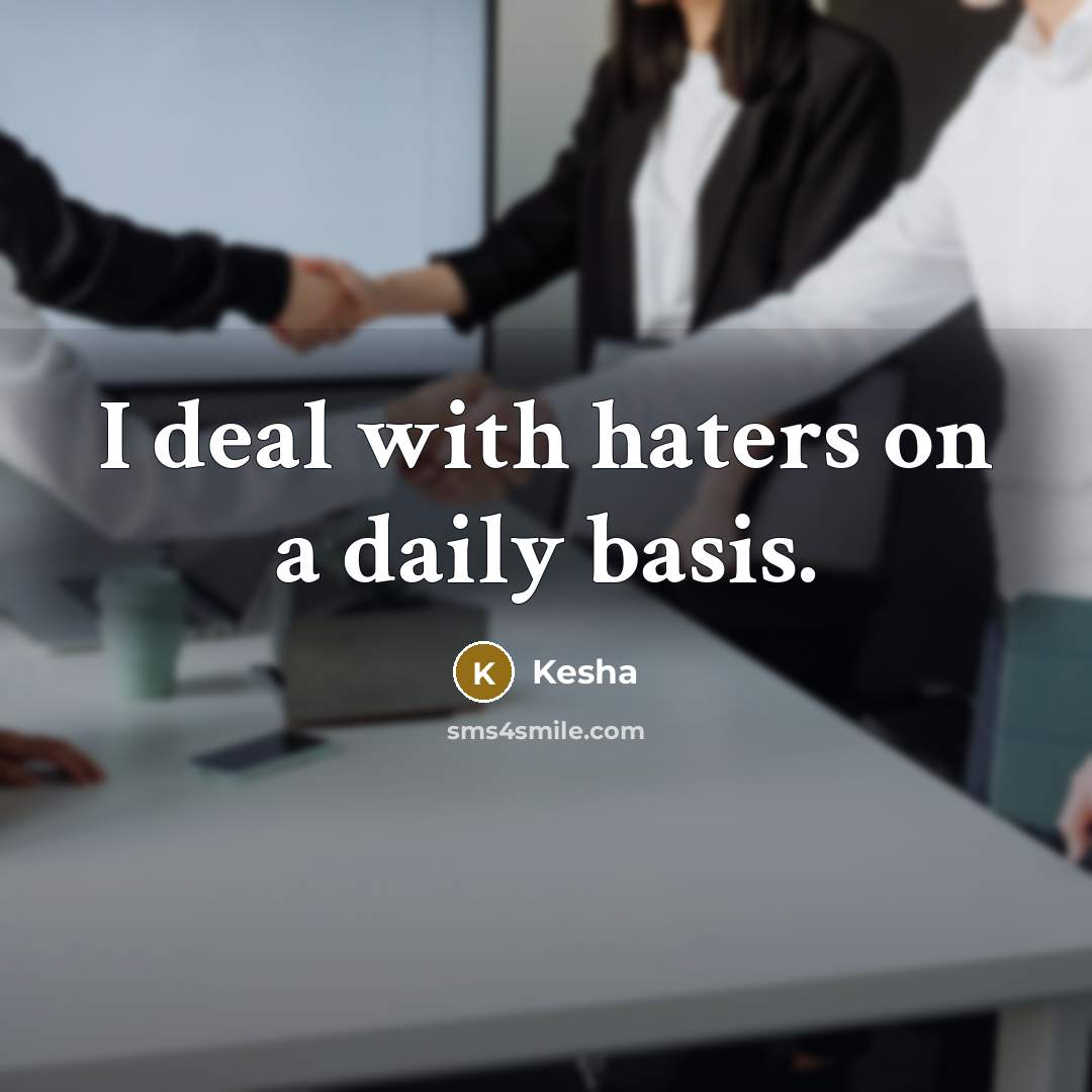 “I deal with haters on a daily basis.” quote by Kesha