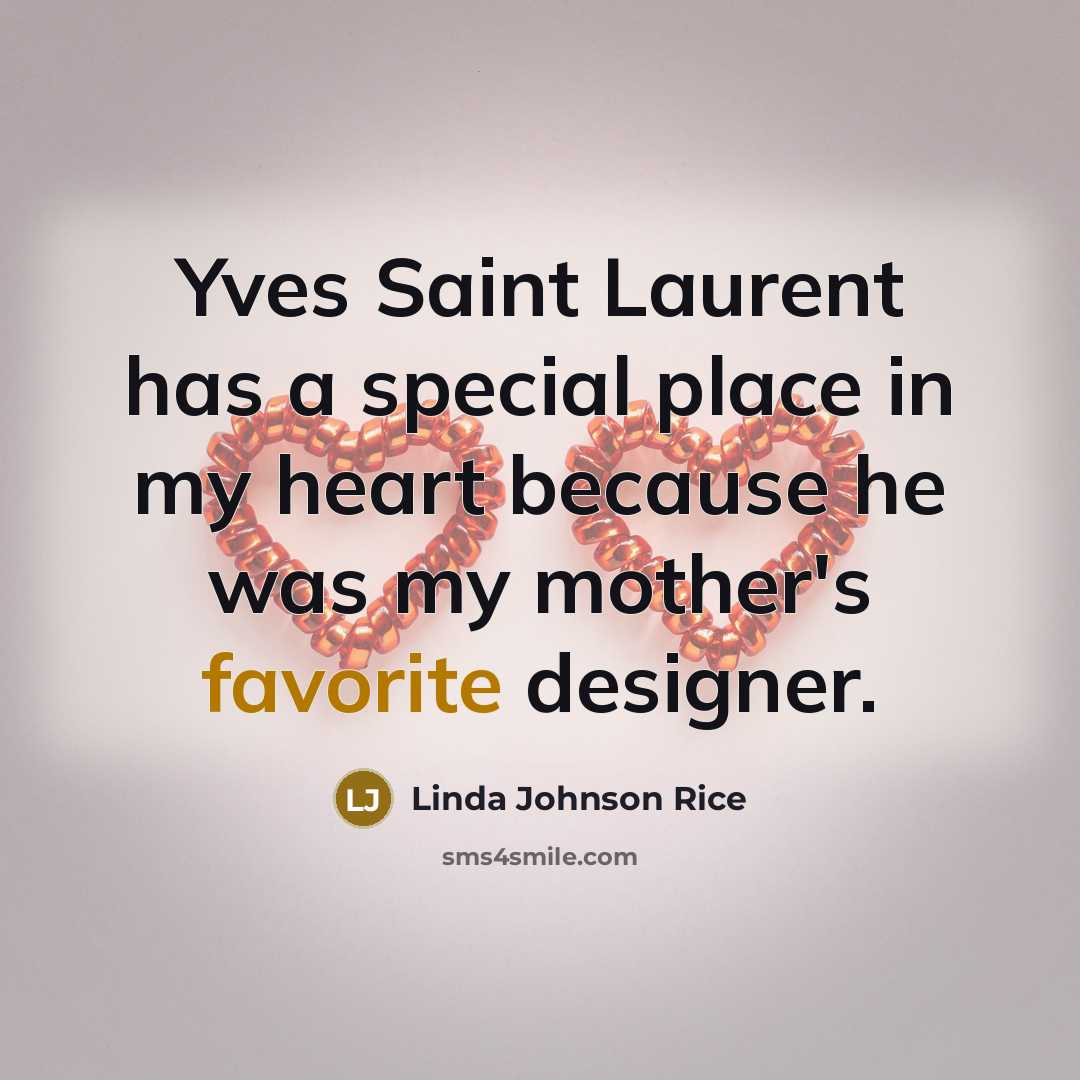 “Yves Saint Laurent has a special place in my heart because he was my mother's favorite designer.” quote by Linda Johnson Rice
