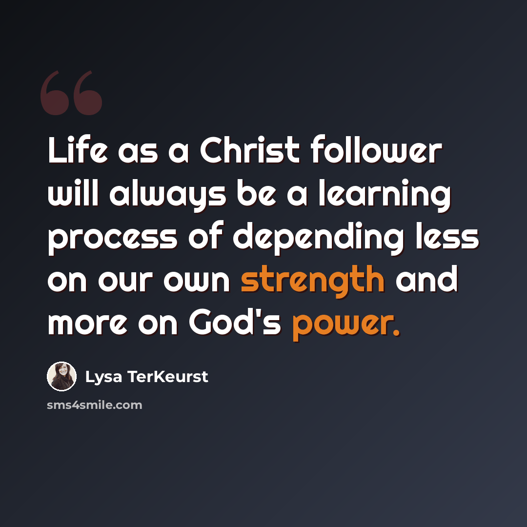 “Life as a Christ follower will always be a learning process of depending less on our own strength and more on God's power.” quote by Lysa TerKeurst
