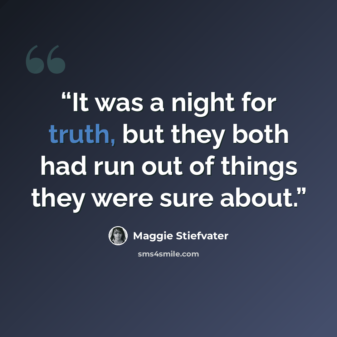 “It was a night for truth, but they both had run out of things they were sure about.” quote by Maggie Stiefvater