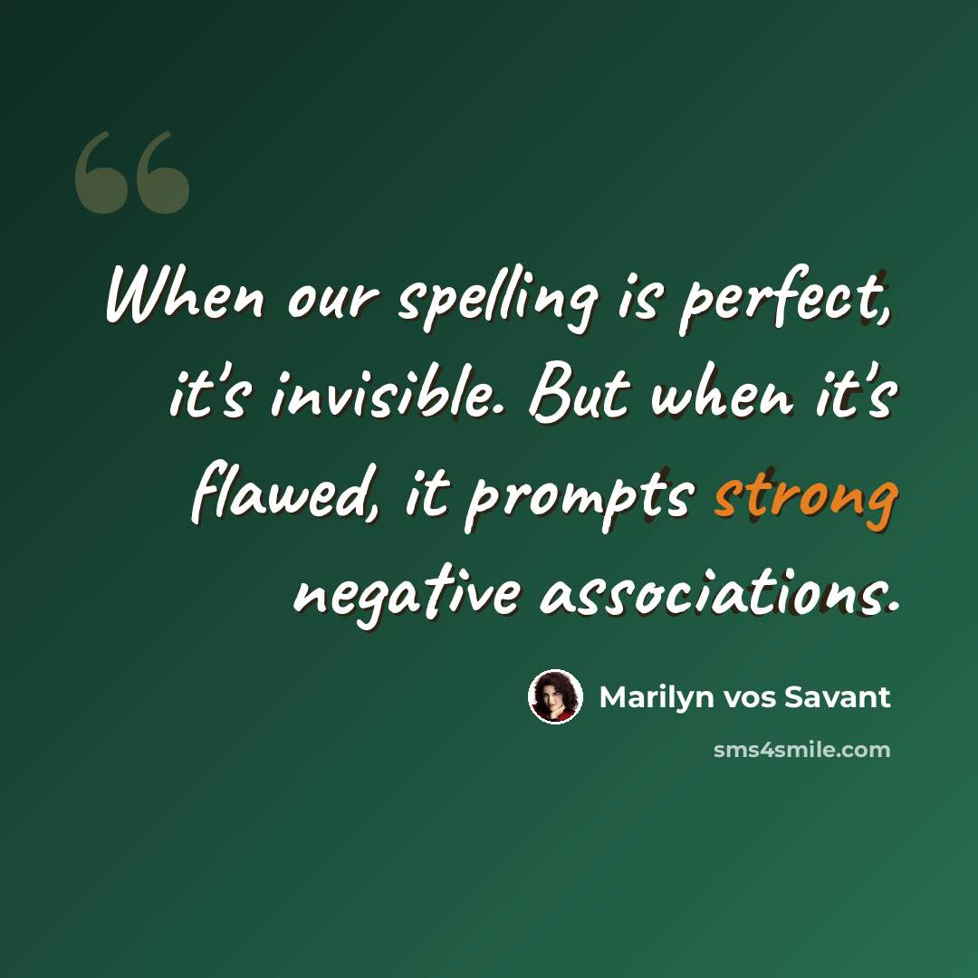 “When our spelling is perfect, it's invisible. But when it's flawed, it prompts strong negative associations.” quote by Marilyn vos Savant