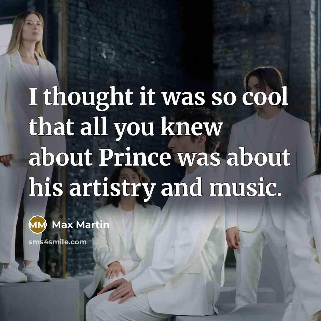 “I thought it was so cool that all you knew about Prince was about his artistry and music.” quote by Max Martin